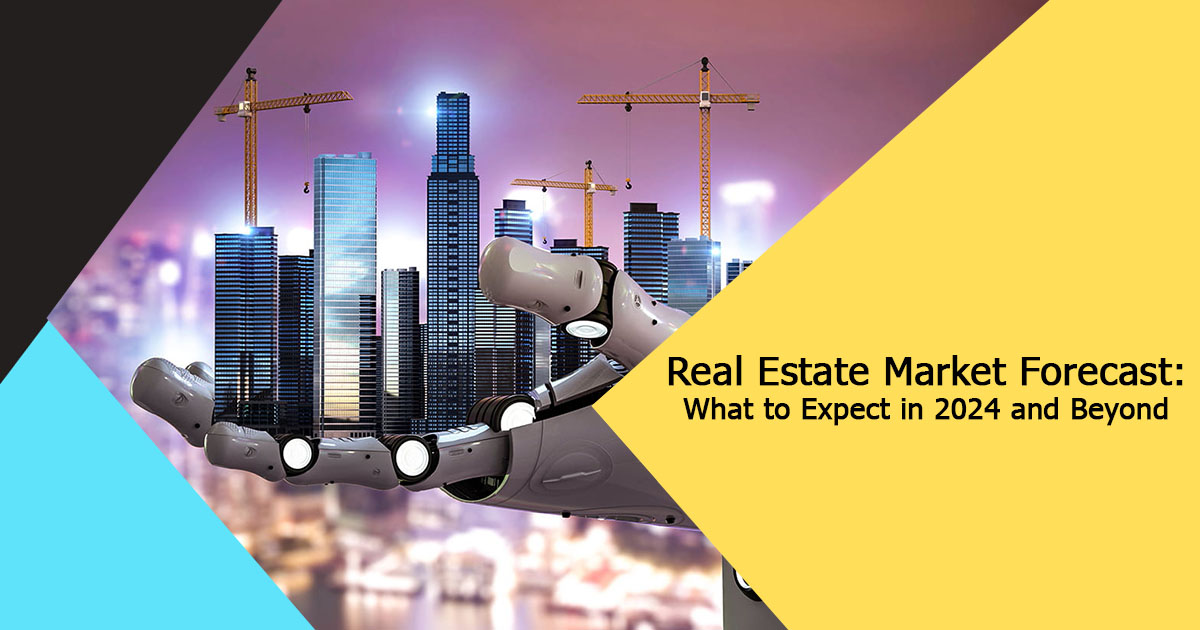 Real Estate Market Forecast: What to Expect in 2024 and Beyond